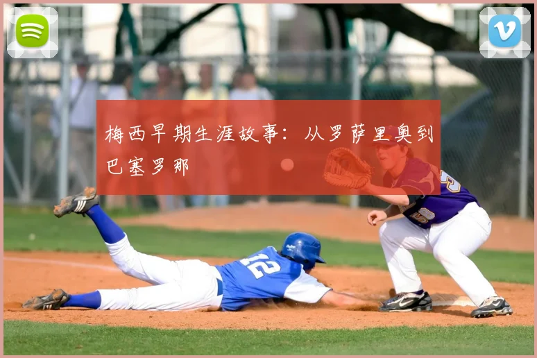 梅西早期生涯故事：从罗萨里奥到巴塞罗那